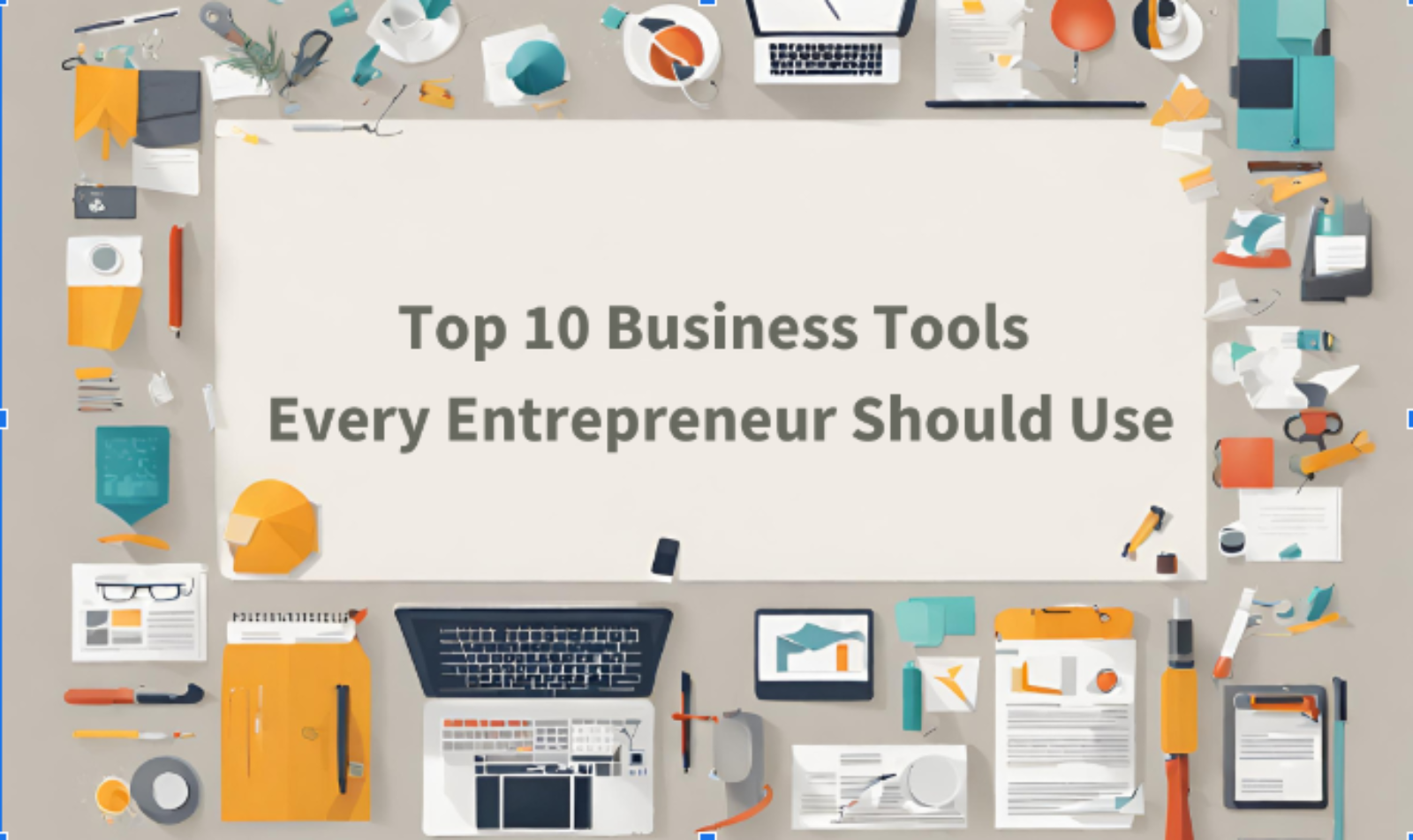 Top 10 Business Tools Every Entrepreneur Should Use